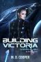 [Aeon 14: The Intrepid Saga 03] • Building Victoria · A Military Science Fiction Space Opera Epic · Aeon 14 (The Intrepid Saga Book 3)